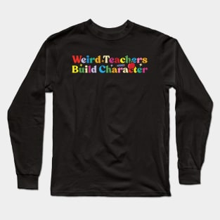 Weird Teachers Build Character Long Sleeve T-Shirt